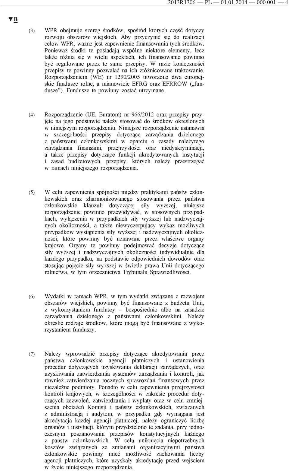 Ponieważ środki te posiadają wspólne niektóre elementy, lecz także różnią się w wielu aspektach, ich finansowanie powinno być regulowane przez te same przepisy.