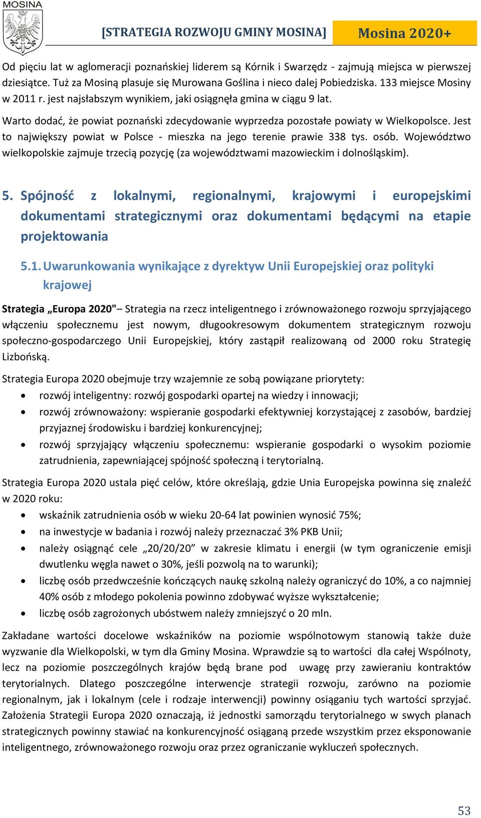 Warto dodać, że powiat poznański zdecydowanie wyprzedza pozostałe powiaty w Wielkopolsce. Jest to największy powiat w Polsce mieszka na jego terenie prawie 338 tys. osób.