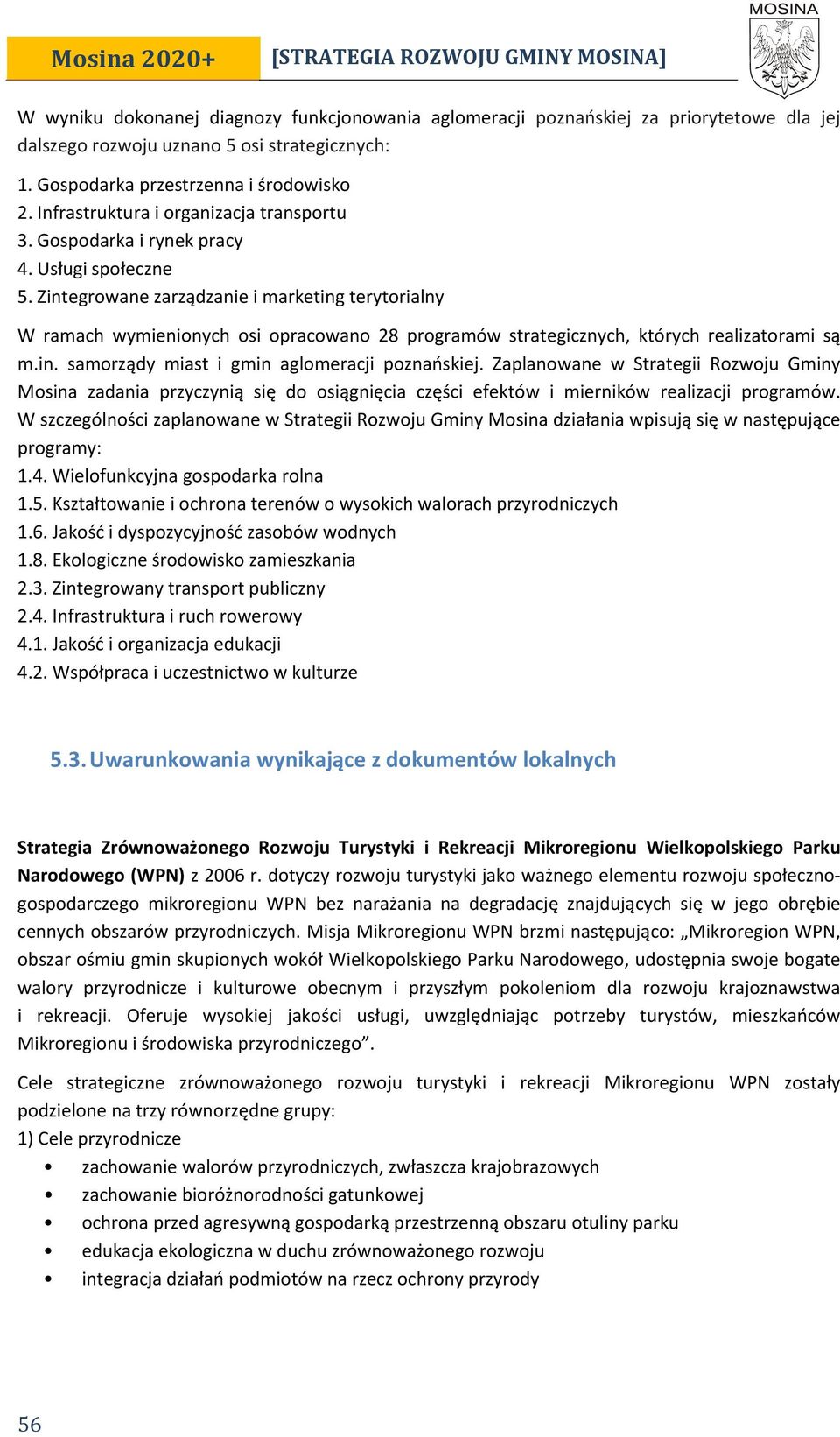 Zintegrowane zarządzanie i marketing terytorialny W ramach wymienionych osi opracowano 28 programów strategicznych, których realizatorami są m.in. samorządy miast i gmin aglomeracji poznańskiej.