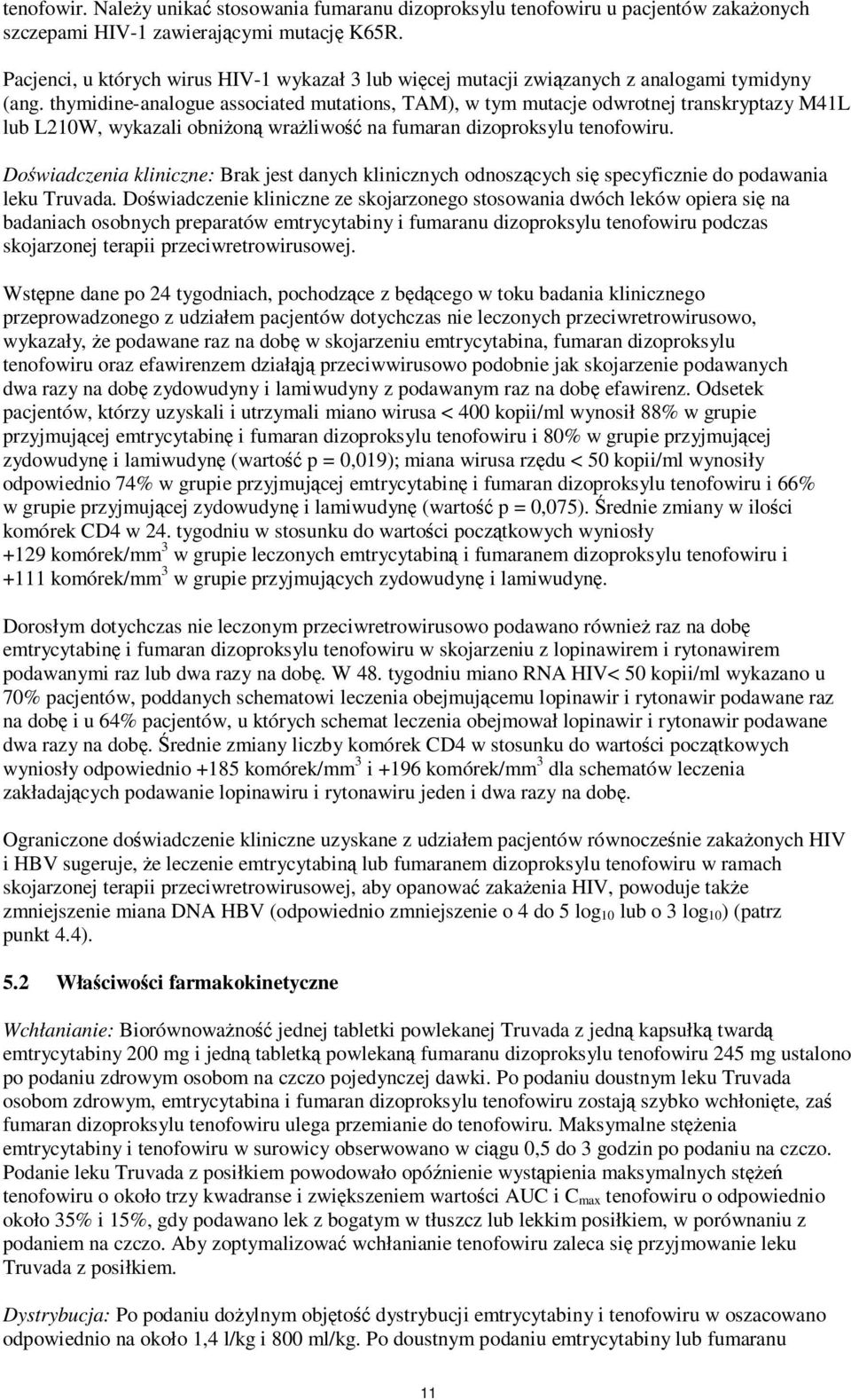 thymidine-analogue associated mutations, TAM), w tym mutacje odwrotnej transkryptazy M41L lub L210W, wykazali obniżoną wrażliwość na fumaran dizoproksylu tenofowiru.