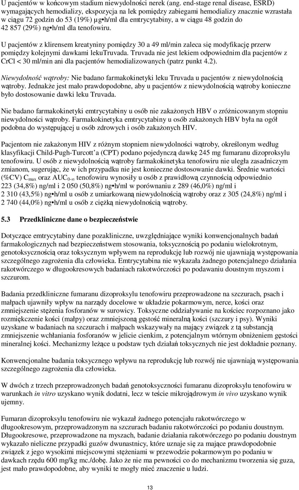 godzin do 42 857 (29%) ng h/ml dla tenofowiru. U pacjentów z klirensem kreatyniny pomiędzy 30 a 49 ml/min zaleca się modyfikację przerw pomiędzy kolejnymi dawkami lekutruvada.