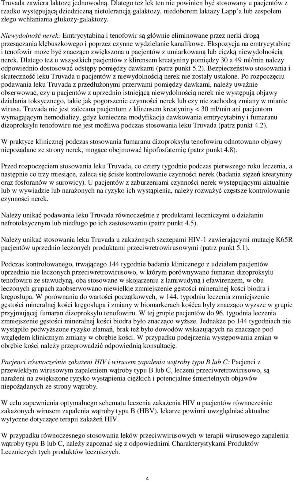 Niewydolność nerek: Emtrycytabina i tenofowir są głównie eliminowane przez nerki drogą przesączania kłębuszkowego i poprzez czynne wydzielanie kanalikowe.