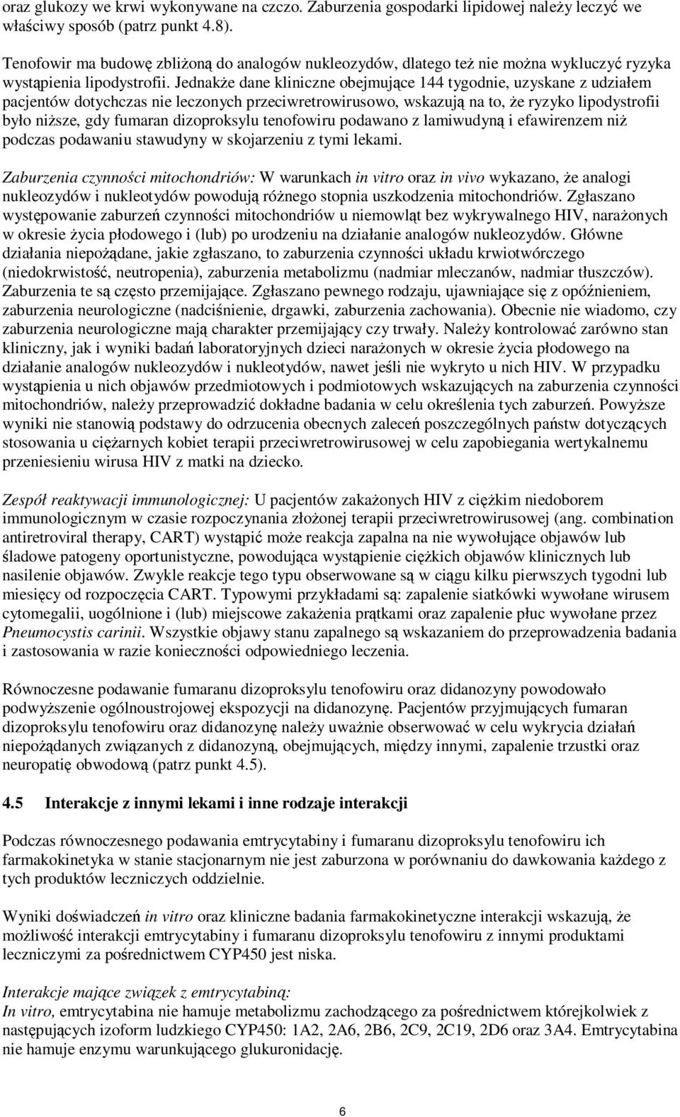 Jednakże dane kliniczne obejmujące 144 tygodnie, uzyskane z udziałem pacjentów dotychczas nie leczonych przeciwretrowirusowo, wskazują na to, że ryzyko lipodystrofii było niższe, gdy fumaran