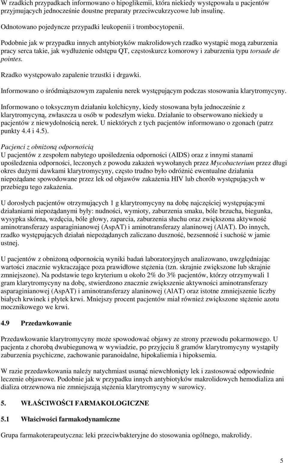 Podobnie jak w przypadku innych antybiotyków makrolidowych rzadko wystąpić mogą zaburzenia pracy serca takie, jak wydłuŝenie odstępu QT, częstoskurcz komorowy i zaburzenia typu torsade de pointes.