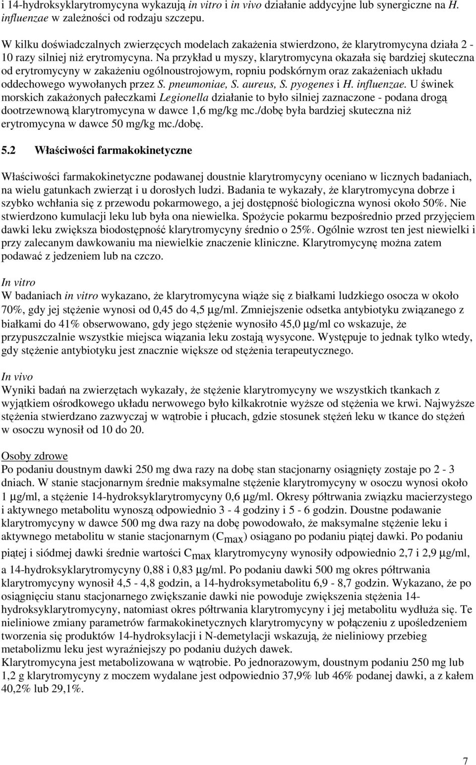 Na przykład u myszy, klarytromycyna okazała się bardziej skuteczna od erytromycyny w zakaŝeniu ogólnoustrojowym, ropniu podskórnym oraz zakaŝeniach układu oddechowego wywołanych przez S.