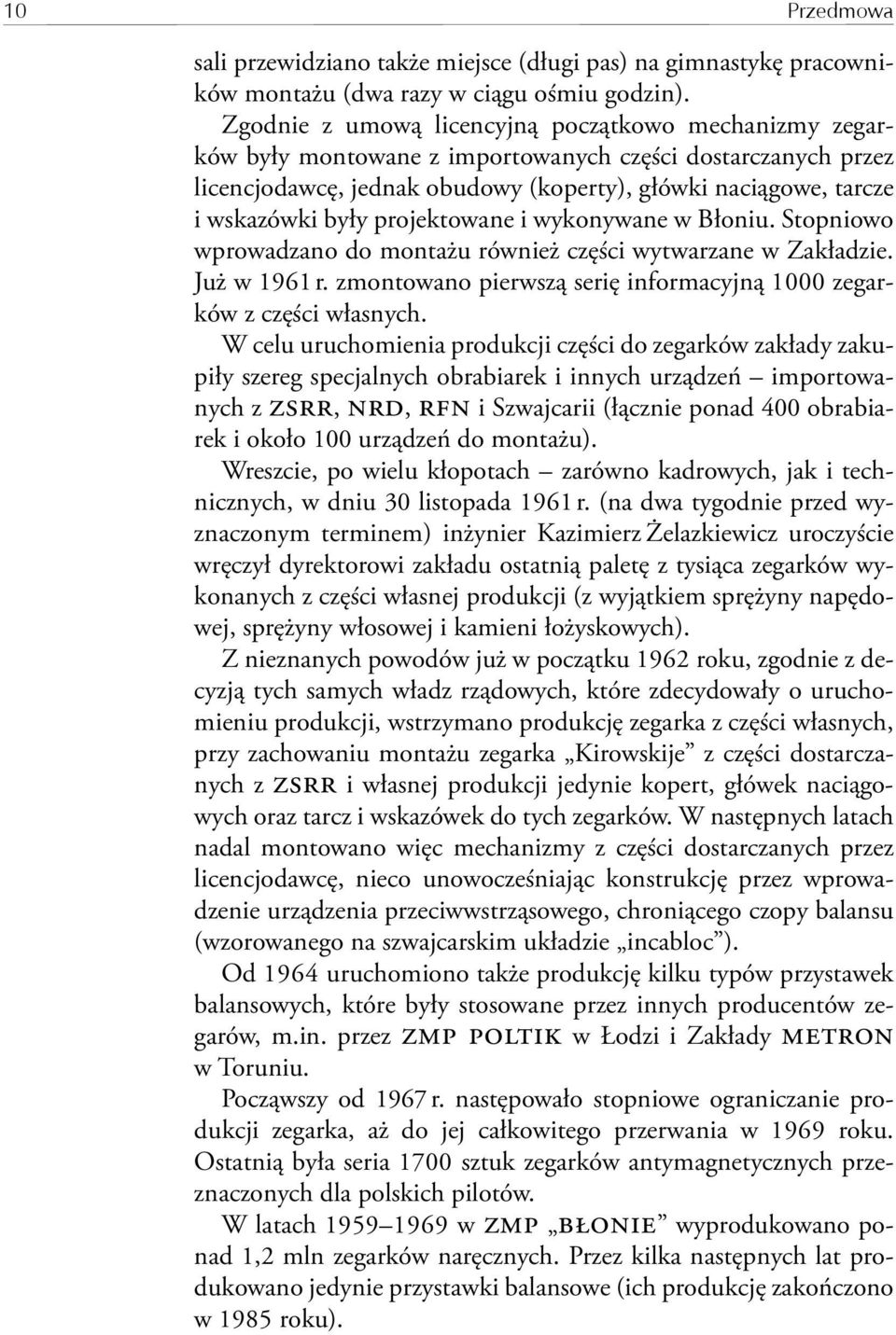 projektowane i wykonywane w Błoniu. Stopniowo wprowadzano do montażu również części wytwarzane w Zakładzie. Już w 1961 r. zmontowano pierwszą serię informacyjną 1000 zegarków z części własnych.