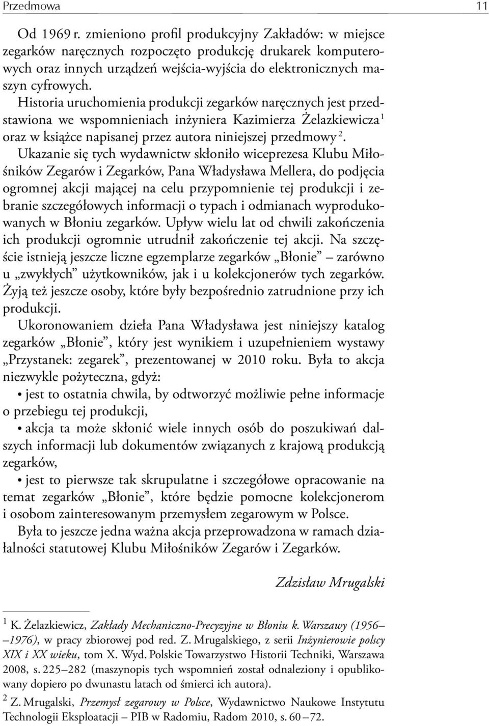 Historia uruchomienia produkcji zegarków naręcznych jest przedstawiona we wspomnieniach inżyniera Kazimierza Żelazkiewicza 1 oraz w książce napisanej przez autora niniejszej przedmowy 2.