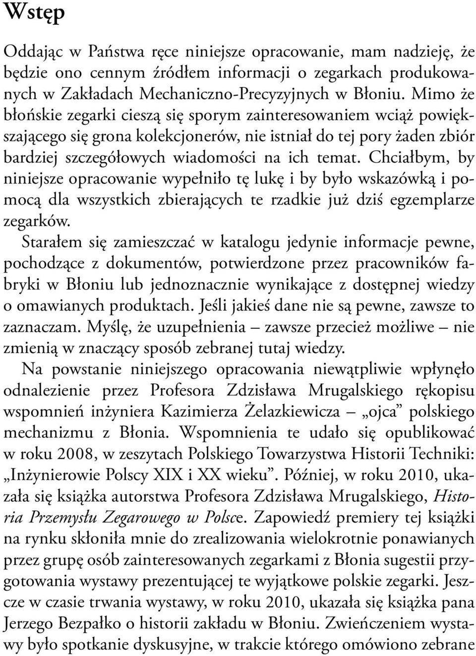 Chciałbym, by niniejsze opracowanie wypełniło tę lukę i by było wskazówką i pomocą dla wszystkich zbierających te rzadkie już dziś egzemplarze zegarków.