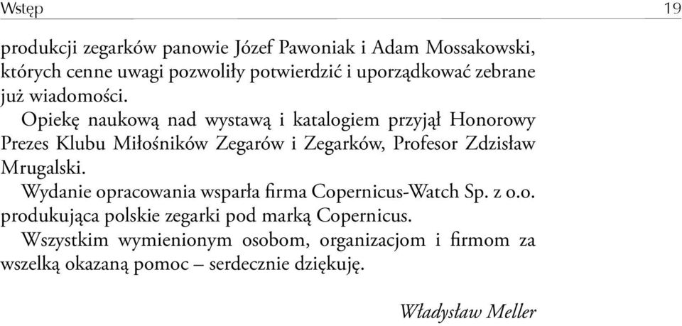 Opiekę naukową nad wystawą i katalogiem przyjął Honorowy Prezes Klubu Miłośników Zegarów i Zegarków, Profesor Zdzisław