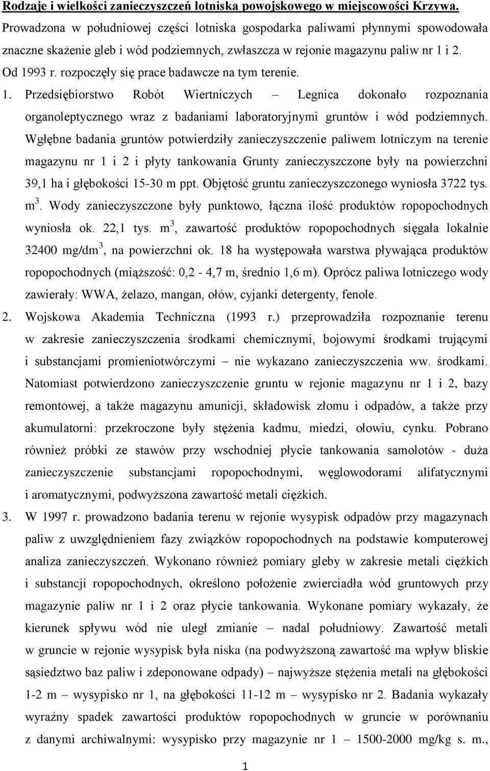 rozpoczęły się prace badawcze na tym terenie. 1. Przedsiębiorstwo Robót Wiertniczych Legnica dokonało rozpoznania organoleptycznego wraz z badaniami laboratoryjnymi gruntów i wód podziemnych.