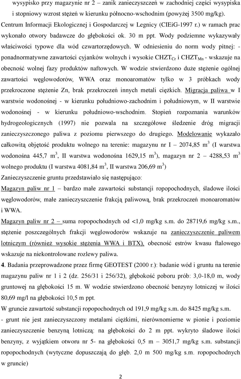 Wody podziemne wykazywały właściwości typowe dla wód czwartorzędowych.