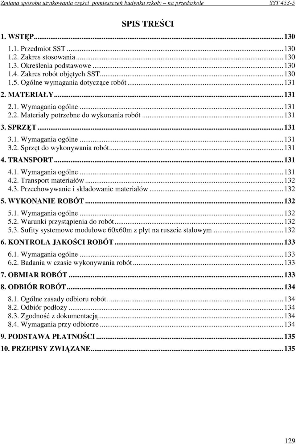 ..132 4.3. Przechowywanie i składowanie materiałów...132 5. WYKONANIE ROBÓT...132 5.1. Wymagania ogólne...132 5.2. Warunki przystąpienia do robót...132 5.3. Sufity systemowe modułowe 60x60m z płyt na ruszcie stalowym.