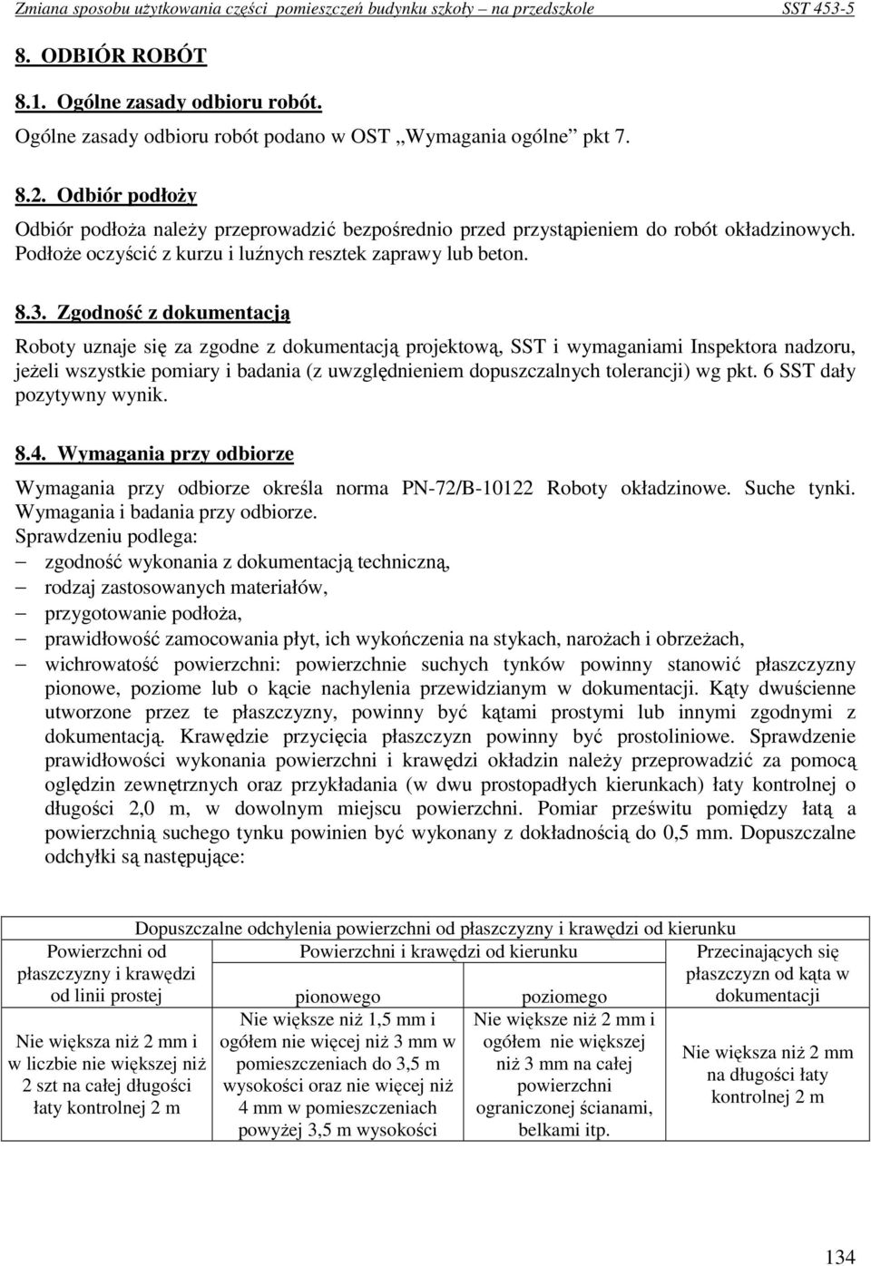 Zgodność z dokumentacją Roboty uznaje się za zgodne z dokumentacją projektową, SST i wymaganiami Inspektora nadzoru, jeŝeli wszystkie pomiary i badania (z uwzględnieniem dopuszczalnych tolerancji) wg