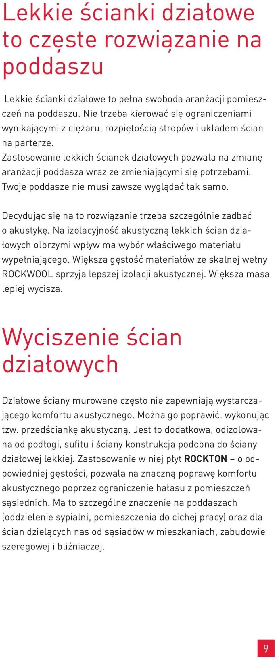 Zastosowanie lekkich ścianek działowych pozwala na zmianę aranżacji poddasza wraz ze zmieniającymi się potrzebami. Twoje poddasze nie musi zawsze wyglądać tak samo.