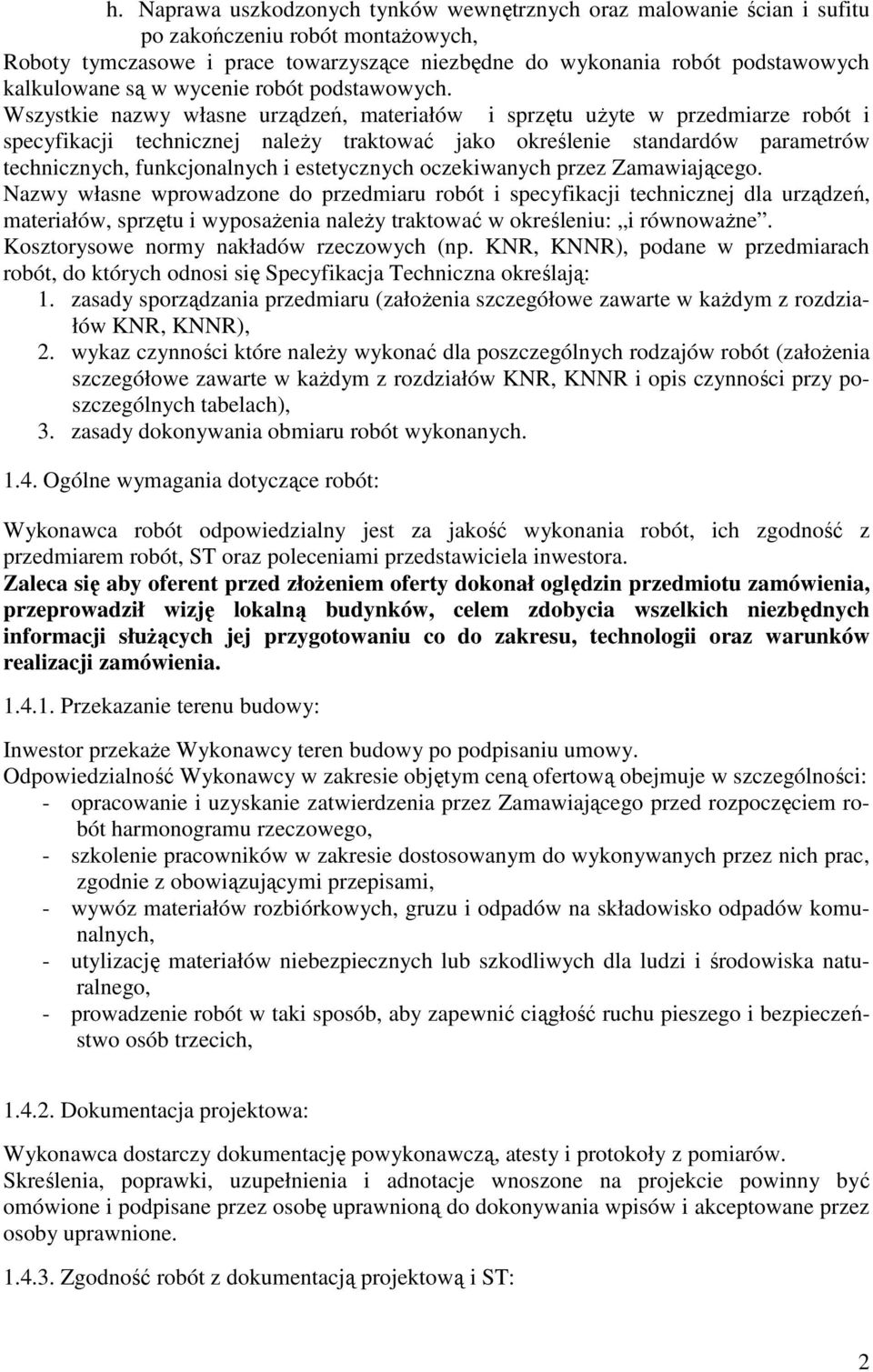 Wszystkie nazwy własne urządzeń, materiałów i sprzętu użyte w przedmiarze robót i specyfikacji technicznej należy traktować jako określenie standardów parametrów technicznych, funkcjonalnych i