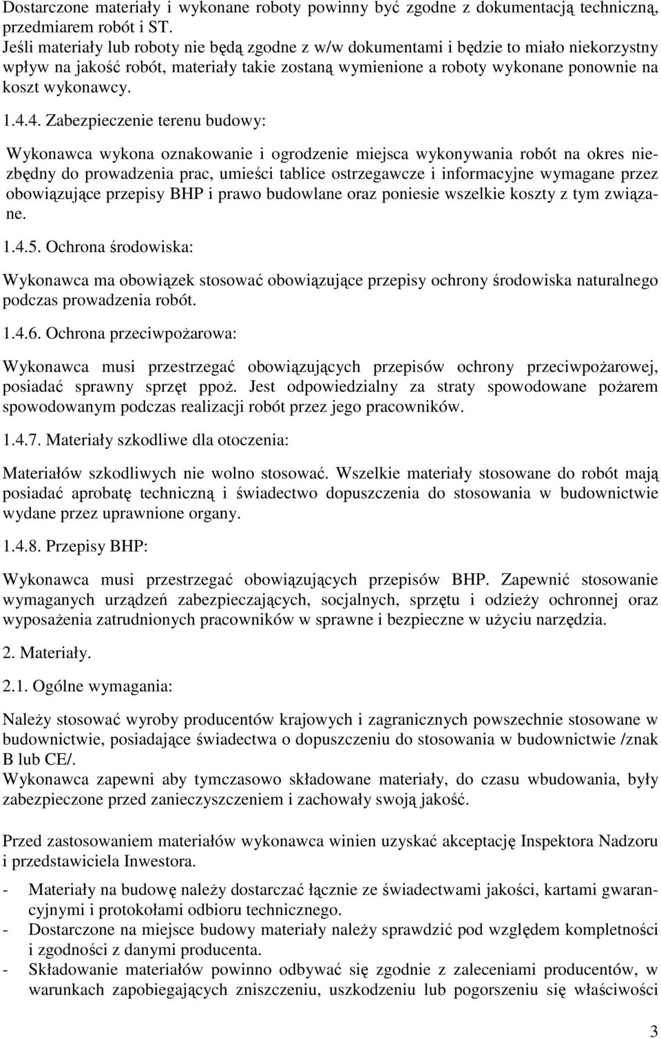 4.4. Zabezpieczenie terenu budowy: Wykonawca wykona oznakowanie i ogrodzenie miejsca wykonywania robót na okres niezbędny do prowadzenia prac, umieści tablice ostrzegawcze i informacyjne wymagane