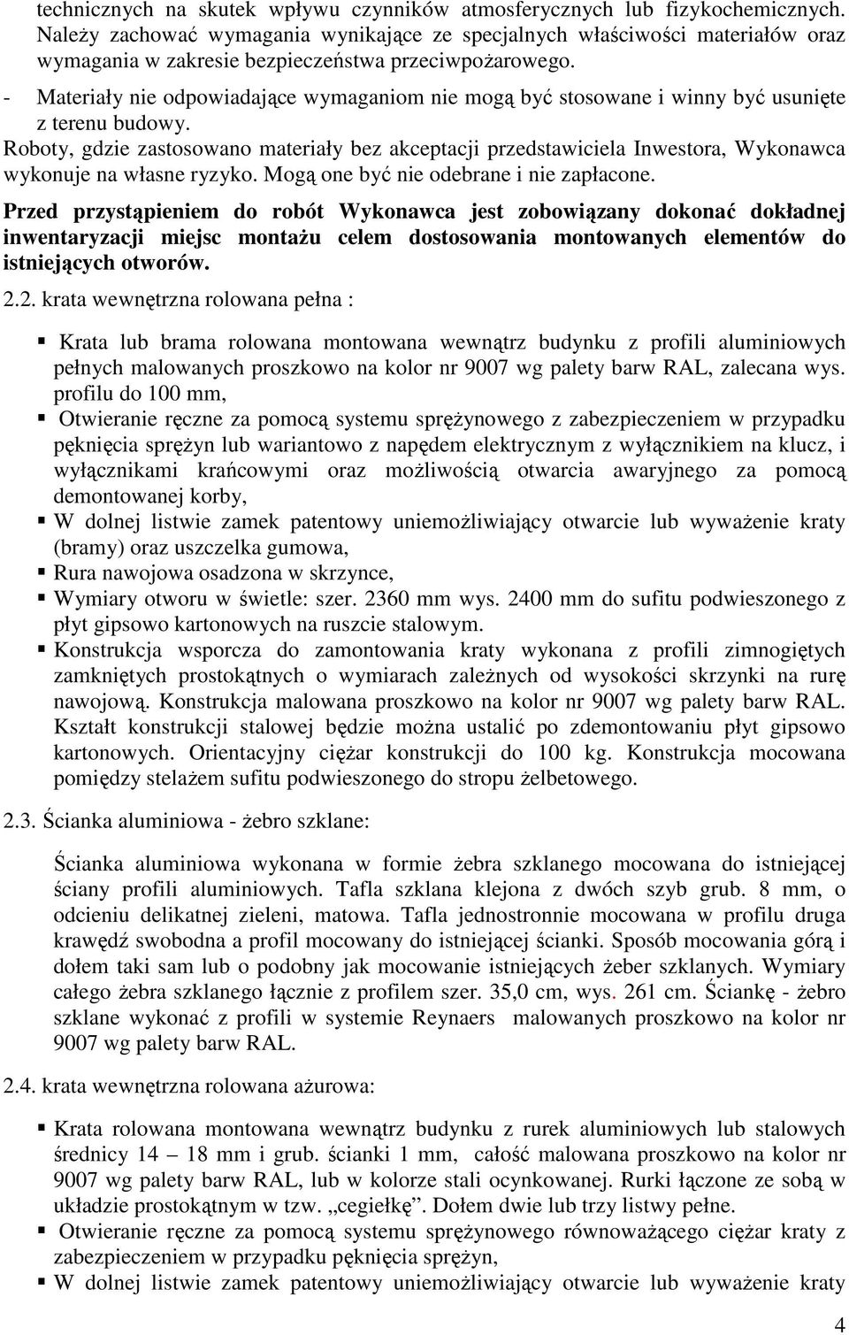 - Materiały nie odpowiadające wymaganiom nie mogą być stosowane i winny być usunięte z terenu budowy.