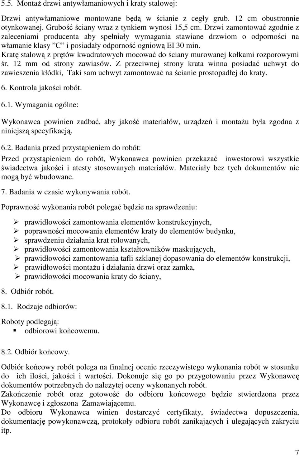 Kratę stalową z prętów kwadratowych mocować do ściany murowanej kołkami rozporowymi śr. 12 mm od strony zawiasów.