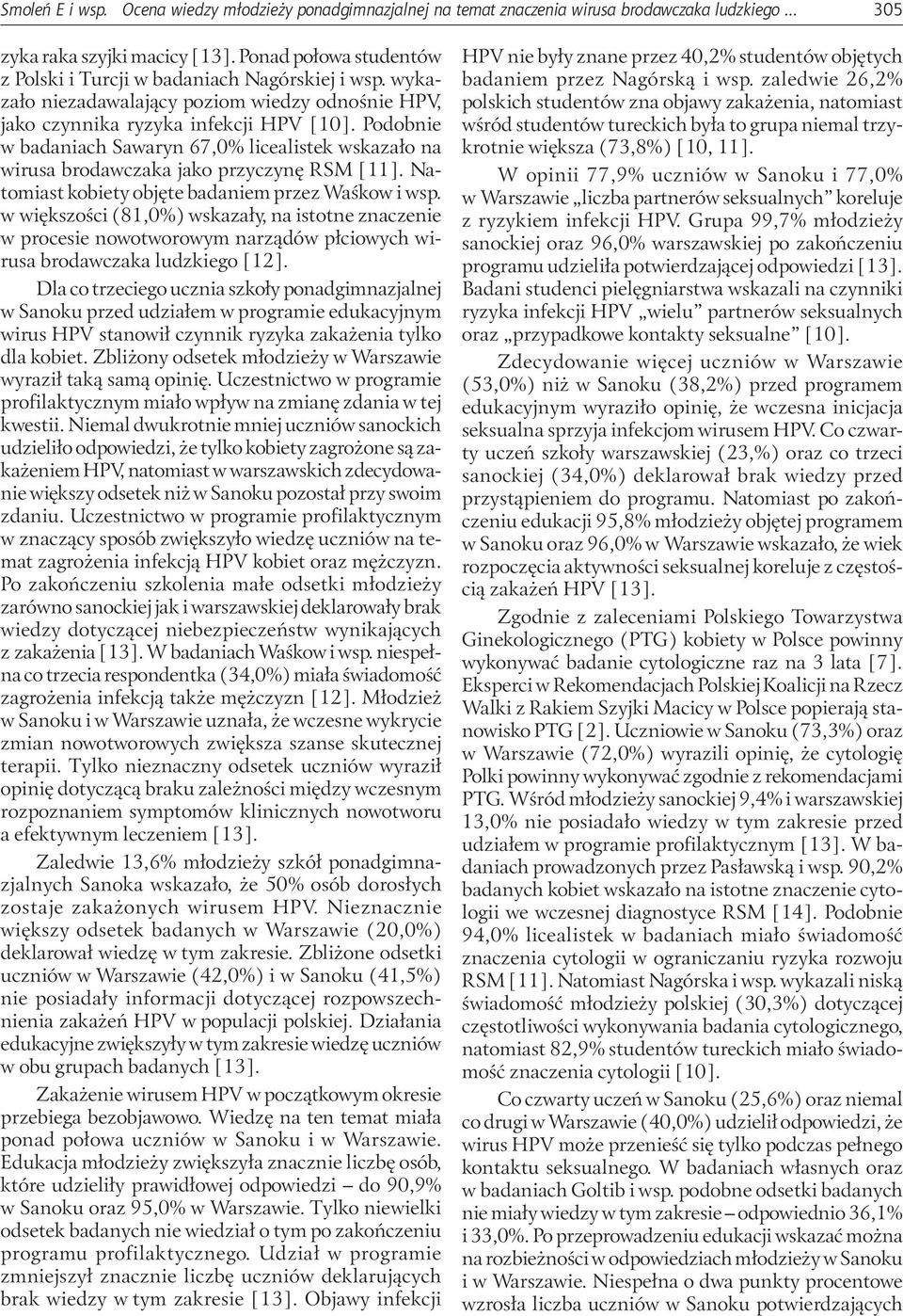 Podobnie w badaniach Sawaryn 67,0% licealistek wskazało na wirusa brodawczaka jako przyczynę RSM [11]. Natomiast kobiety objęte badaniem przez Waśkow i wsp.