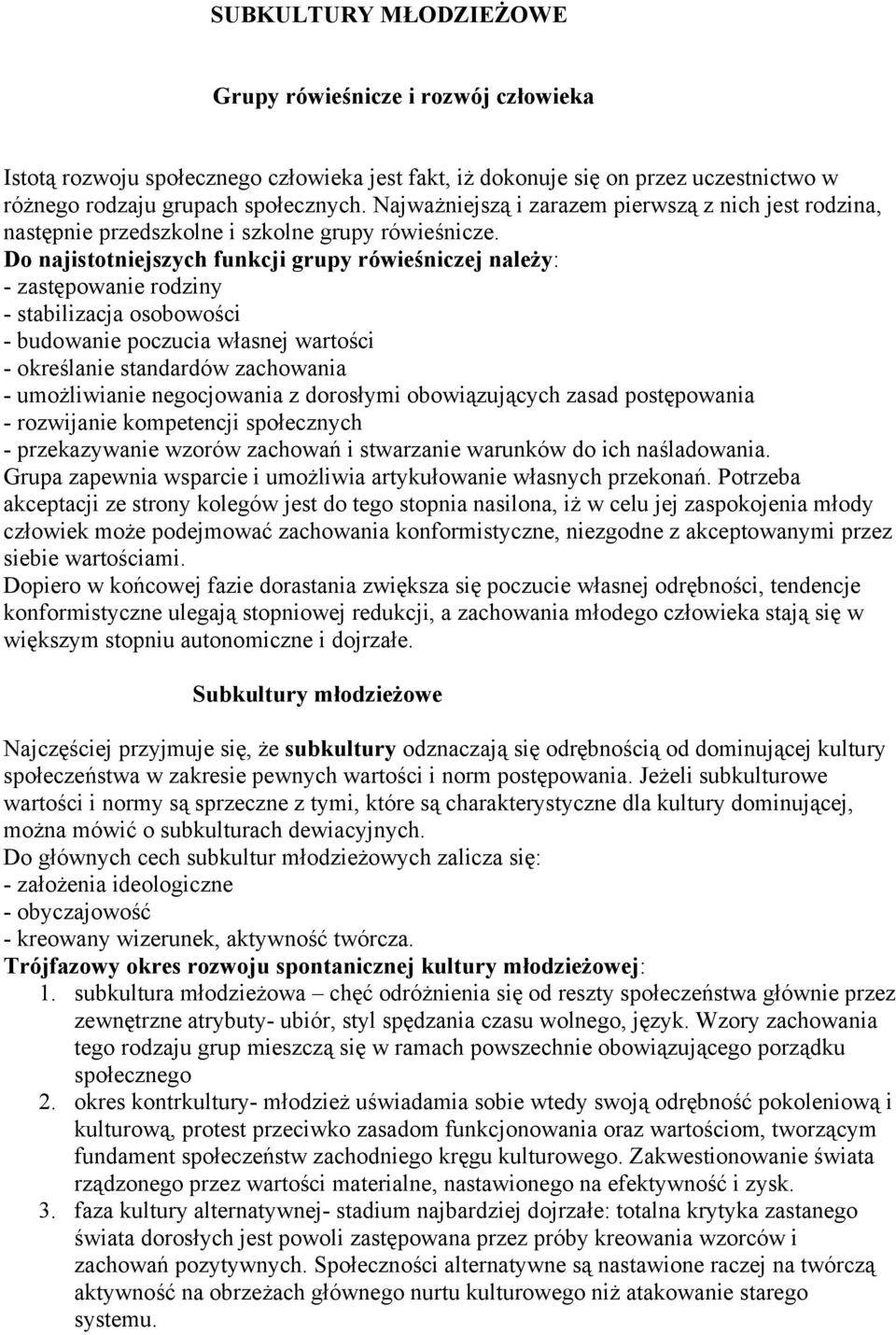 Do najistotniejszych funkcji grupy rówieśniczej należy: - zastępowanie rodziny - stabilizacja osobowości - budowanie poczucia własnej wartości - określanie standardów zachowania - umożliwianie