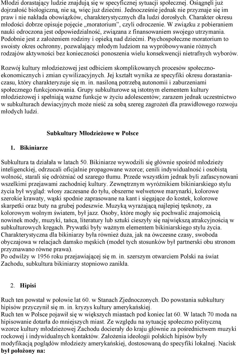 W związku z pobieraniem nauki odroczona jest odpowiedzialność, związana z finansowaniem swojego utrzymania. Podobnie jest z założeniem rodziny i opieką nad dziećmi.