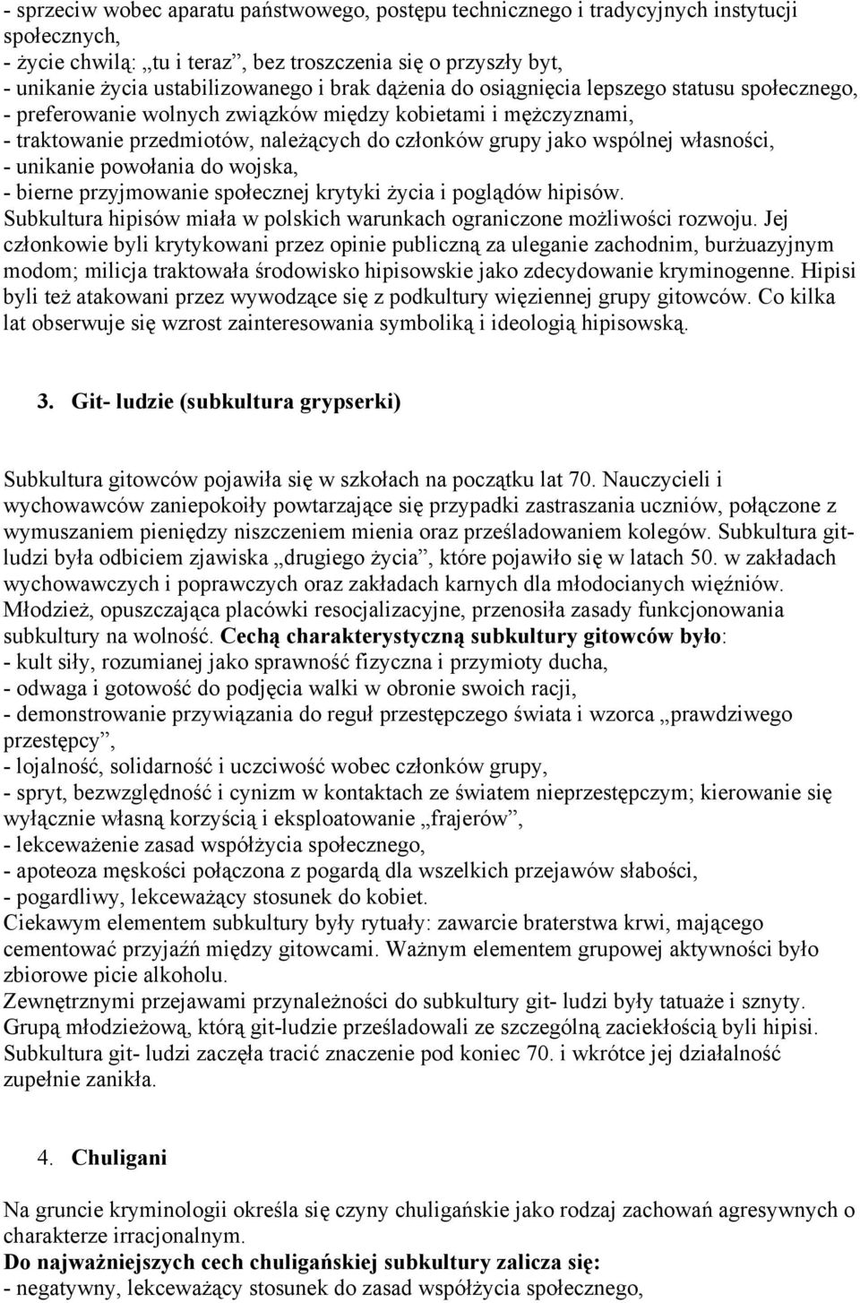 własności, - unikanie powołania do wojska, - bierne przyjmowanie społecznej krytyki życia i poglądów hipisów. Subkultura hipisów miała w polskich warunkach ograniczone możliwości rozwoju.