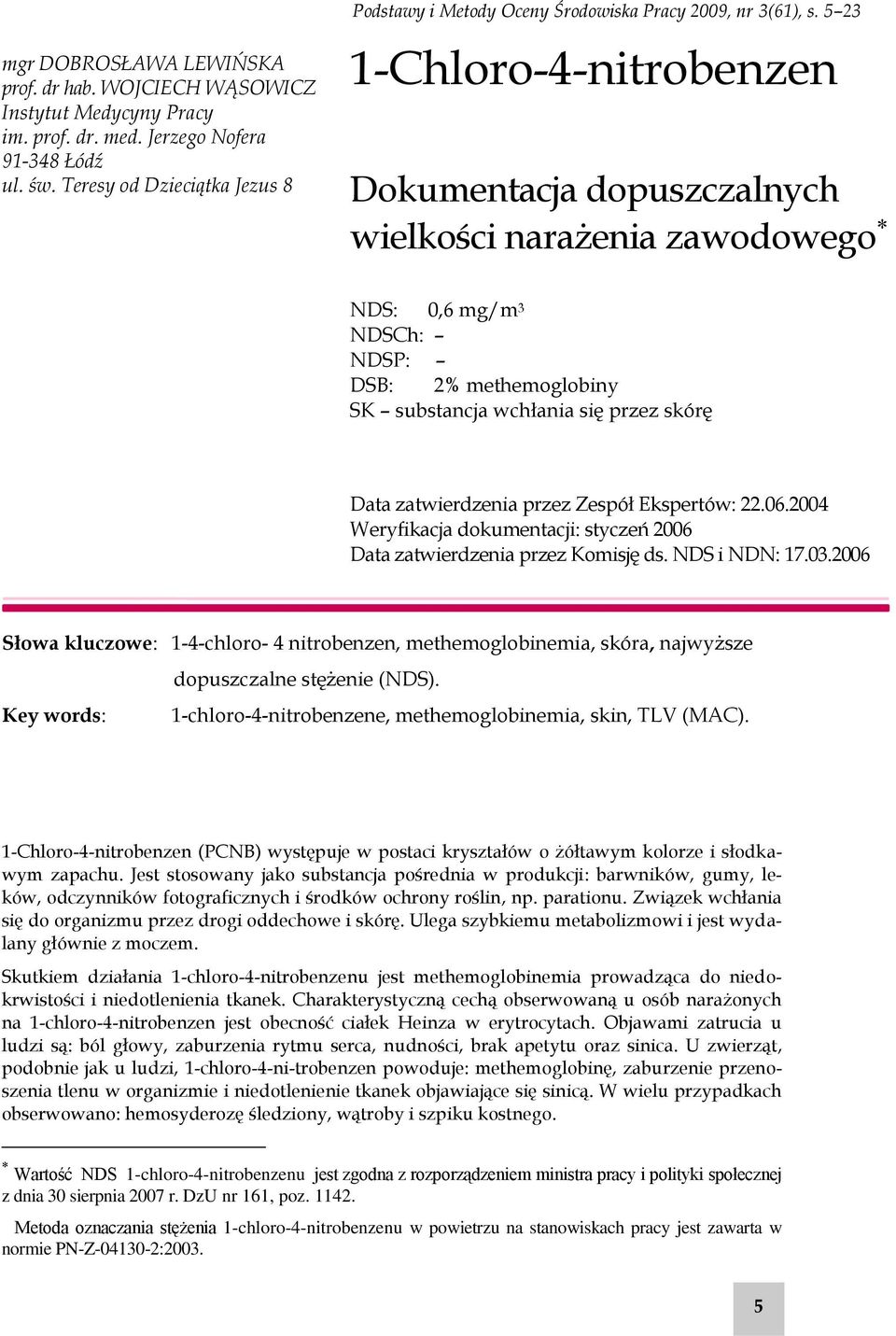 5 23 1-Chloro-4-nitrobenzen Dokumentacja dopuszczalnych wielkości narażenia zawodowego NDS: 0,6 mg/m 3 NDSCh: NDSP: DSB: 2% methemoglobiny SK substancja wchłania się przez skórę Data zatwierdzenia