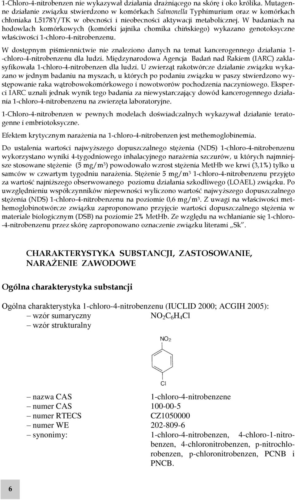 W badaniach na hodowlach komórkowych (komórki jajnika chomika chińskiego) wykazano genotoksyczne właściwości 1-chloro-4-nitrobenzenu.