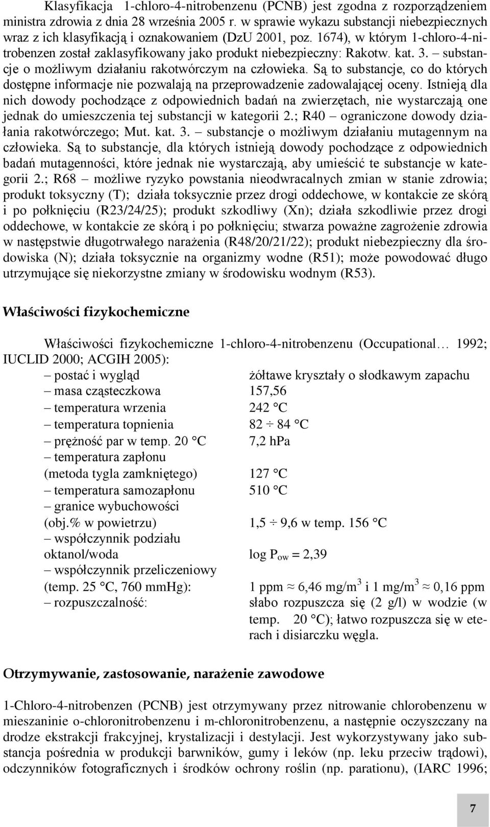 kat. 3. substancje o możliwym działaniu rakotwórczym na człowieka. Są to substancje, co do których dostępne informacje nie pozwalają na przeprowadzenie zadowalającej oceny.