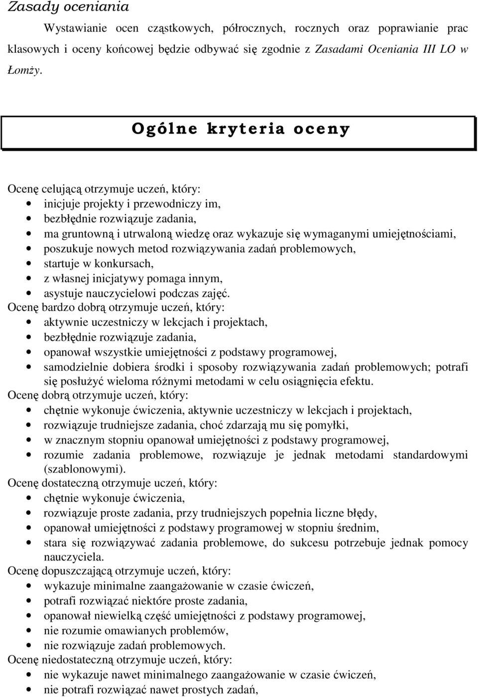 umiejętnościami, poszukuje nowych metod rozwiązywania zadań problemowych, startuje w konkursach, z własnej inicjatywy pomaga innym, asystuje nauczycielowi podczas zajęć.