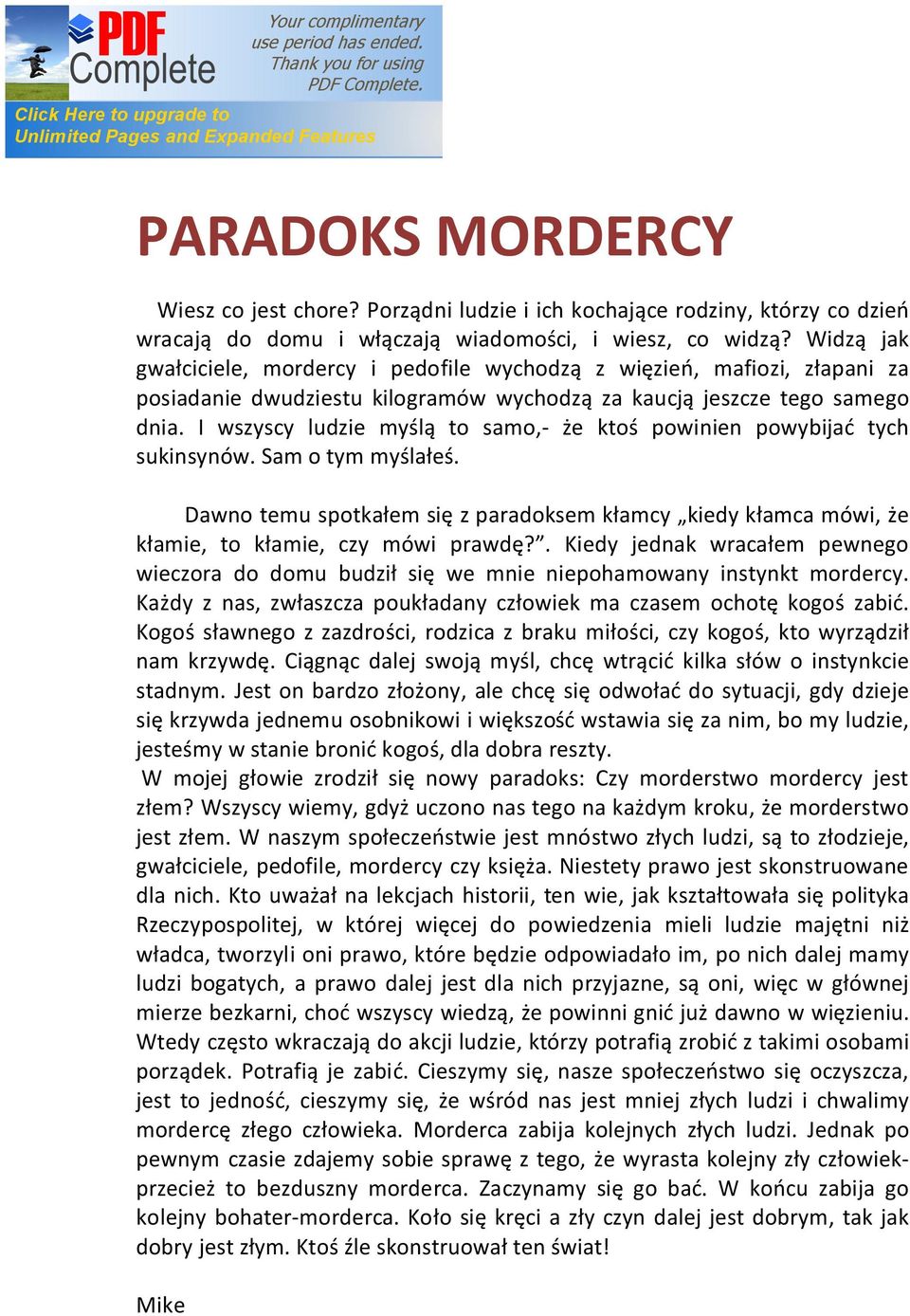 I wszyscy ludzie myślą to samo,- że ktoś powinien powybijać tych sukinsynów. Sam o tym myślałeś. Dawno temu spotkałem się z paradoksem kłamcy kiedy kłamca mówi, że kłamie, to kłamie, czy mówi prawdę?