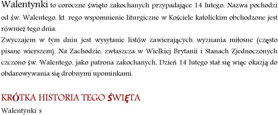 Walentego, jako patrona zakochanych. Dzień 14 lutego stał się więc okazją do obdarowywania się drobnymi upominkami.