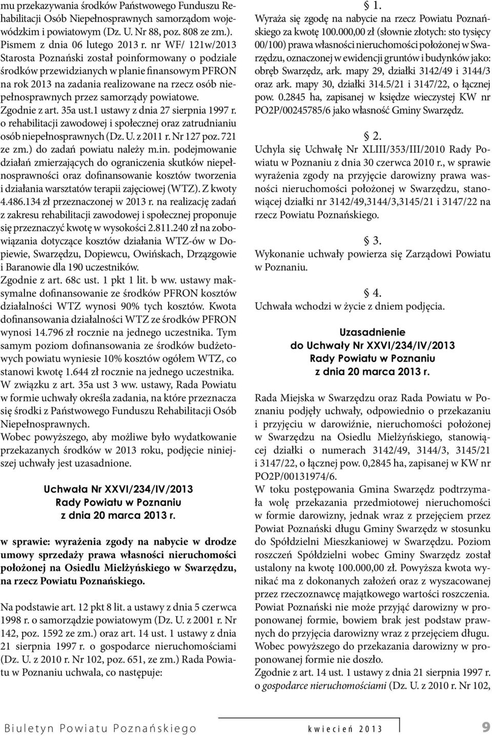 powiatowe. Zgodnie z art. 35a ust.1 ustawy z dnia 27 sierpnia 1997 r. o rehabilitacji zawodowej i społecznej oraz zatrudnianiu osób niepełnosprawnych (Dz. U. z 2011 r. Nr 127 poz. 721 ze zm.