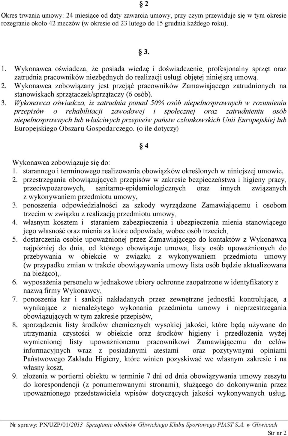 Wykonawca zobowiązany jest przejąć pracowników Zamawiającego zatrudnionych na stanowiskach sprzątaczek/sprzątaczy (6 osób). 3.