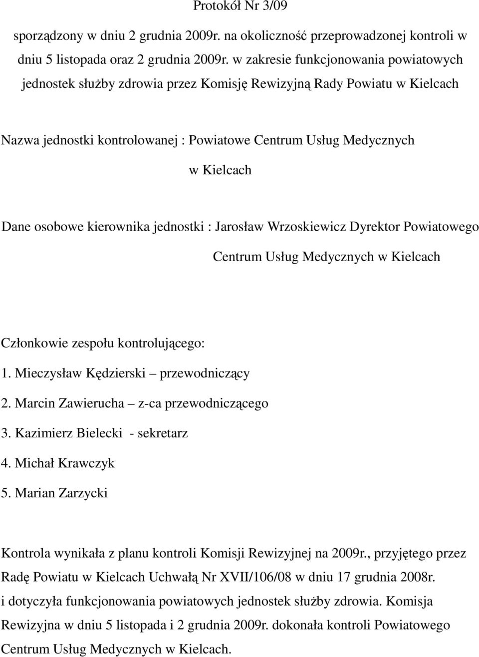 osobowe kierownika jednostki : Jarosław Wrzoskiewicz Dyrektor Powiatowego Centrum Usług Medycznych w Kielcach Członkowie zespołu kontrolującego: 1. Mieczysław Kędzierski przewodniczący 2.