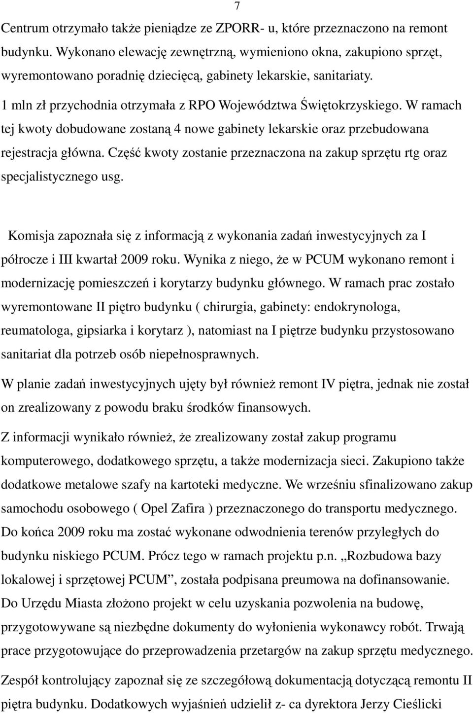 W ramach tej kwoty dobudowane zostaną 4 nowe gabinety lekarskie oraz przebudowana rejestracja główna. Część kwoty zostanie przeznaczona na zakup sprzętu rtg oraz specjalistycznego usg.