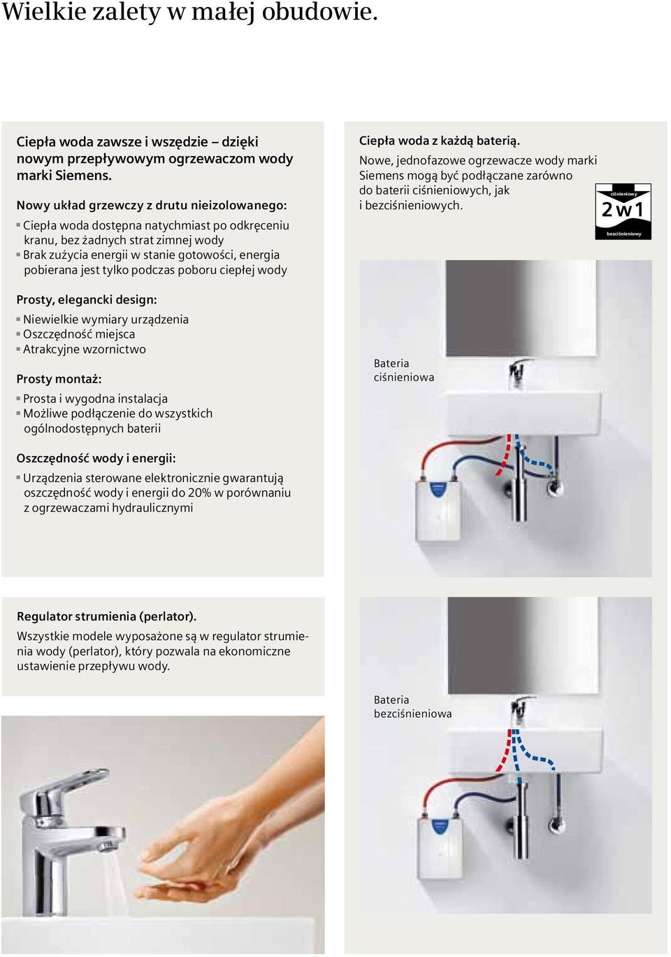 poboru ciepłej wody Prosty, elegacki desig: Niewielkie wymiary urządzeia Oszczędość miejsca Atrakcyje wzorictwo Prosty motaż: Prosta i wygoda istalacja Możliwe podłączeie do wszystkich ogólodostępych