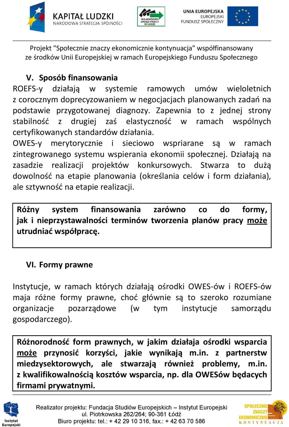 OWES-y merytorycznie i sieciowo wspriarane są w ramach zintegrowanego systemu wspierania ekonomii społecznej. Działają na zasadzie realizacji projektów konkursowych.