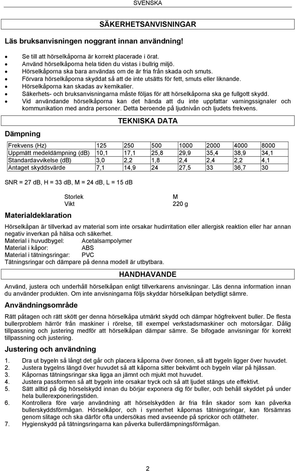 Säkerhets- och bruksanvisningarna måste följas för att hörselkåporna ska ge fullgott skydd.