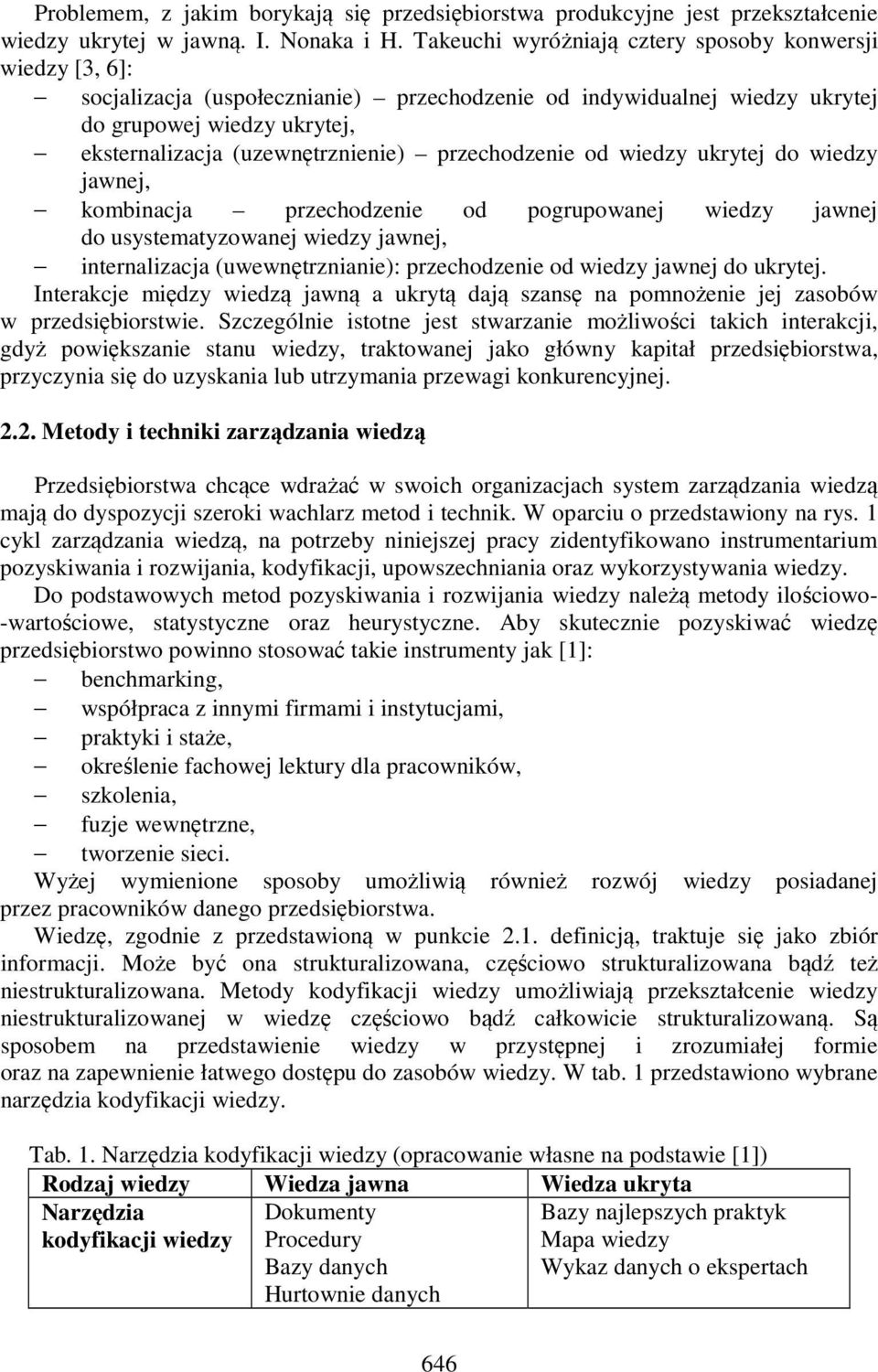 przechodzenie od wiedzy ukrytej do wiedzy jawnej, kombinacja przechodzenie od pogrupowanej wiedzy jawnej do usystematyzowanej wiedzy jawnej, internalizacja (uwewnętrznianie): przechodzenie od wiedzy