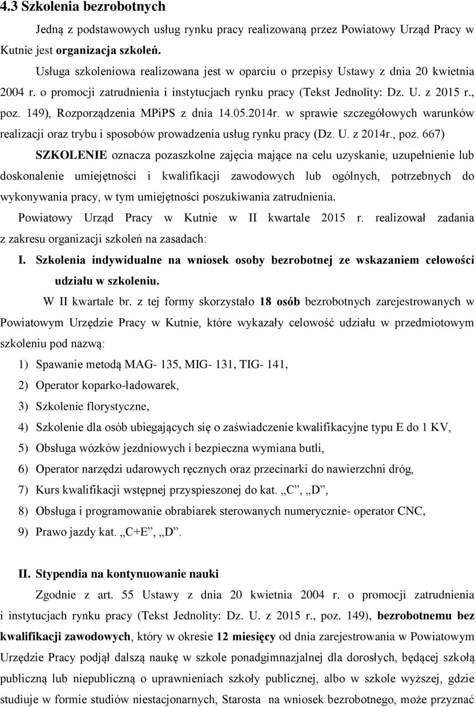 149), Rozporządzenia MPiPS z dnia 14.05.2014r. w sprawie szczegółowych warunków realizacji oraz trybu i sposobów prowadzenia usług rynku pracy (Dz. U. z 2014r., poz.