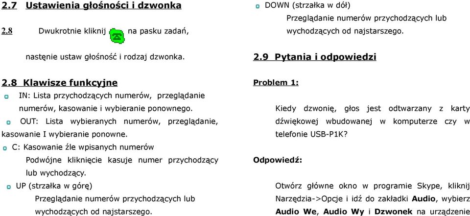 OUT: Lista wybieranych numerów, przeglądanie, kasowanie I wybieranie ponowne. C: Kasowanie źle wpisanych numerów Podwójne kliknięcie kasuje numer przychodzący lub wychodzący.