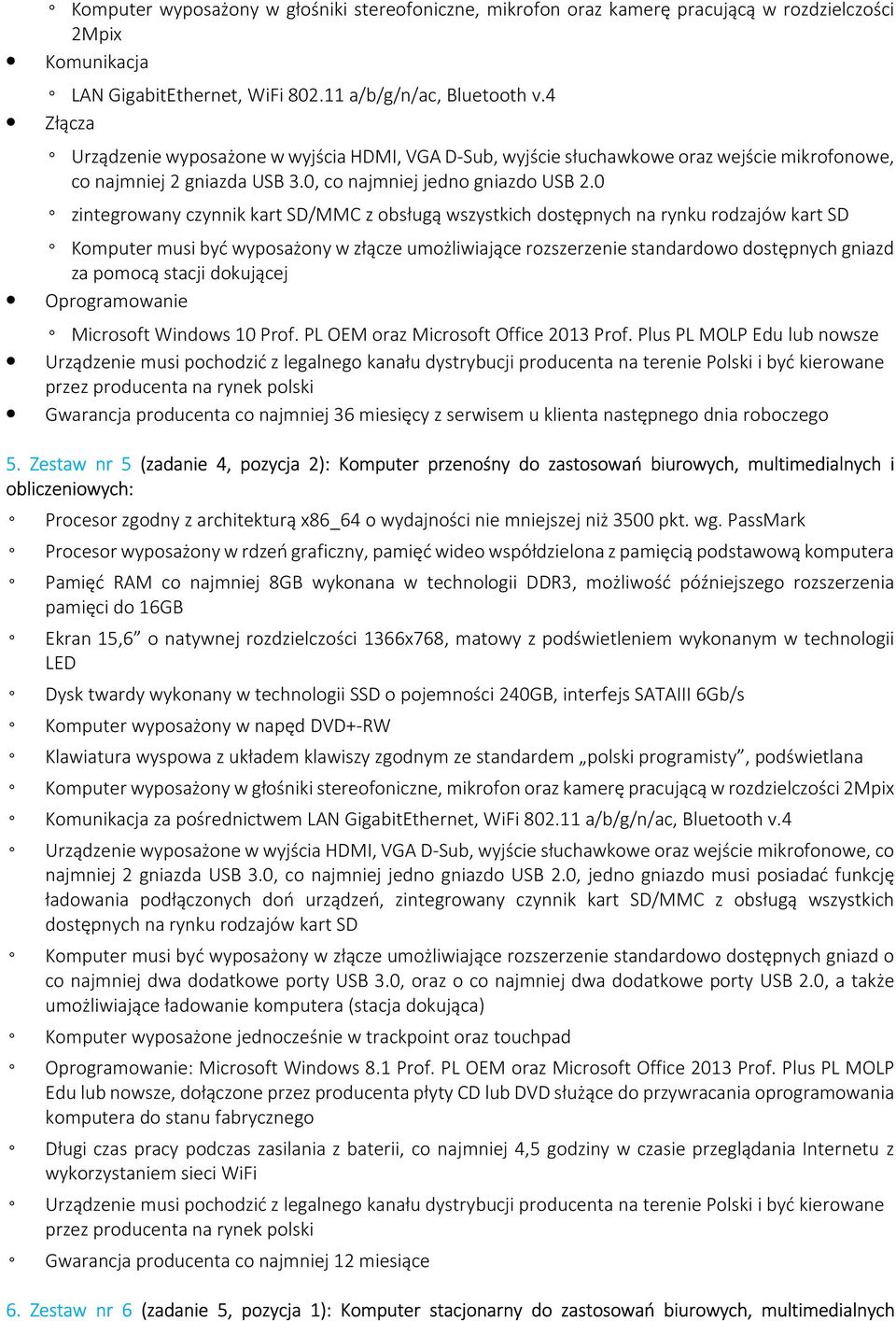 0 zintegrowany czynnik kart SD/MMC z obsługą wszystkich dostępnych na rynku rodzajów kart SD Komputer musi być wyposażony w złącze umożliwiające rozszerzenie standardowo dostępnych gniazd za pomocą