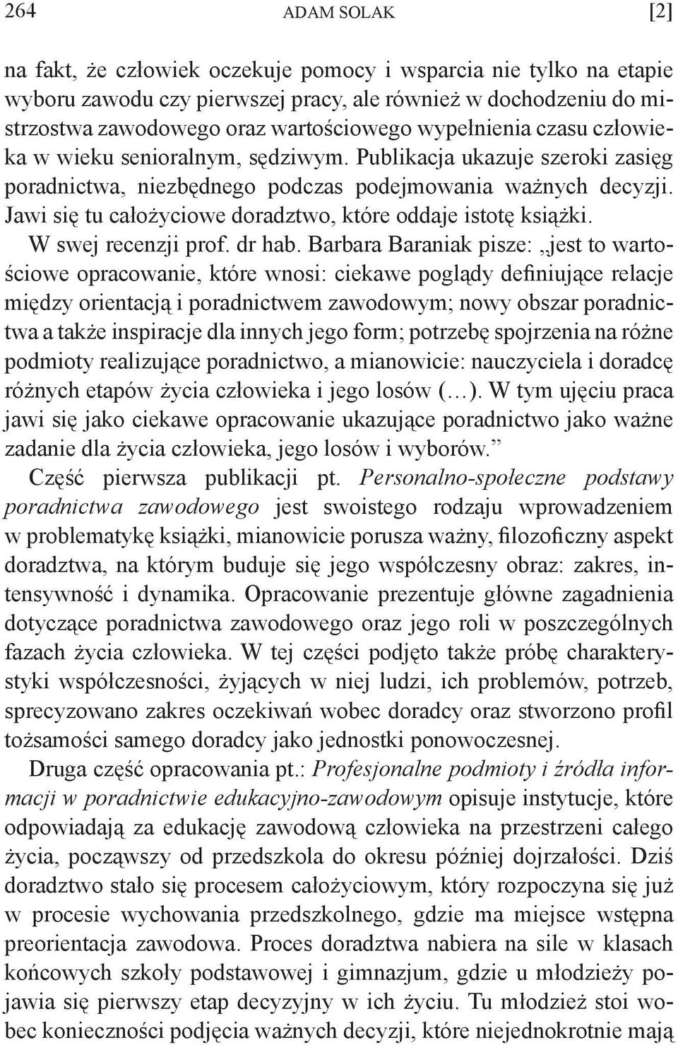 Jawi się tu całożyciowe doradztwo, które oddaje istotę książki. W swej recenzji prof. dr hab.