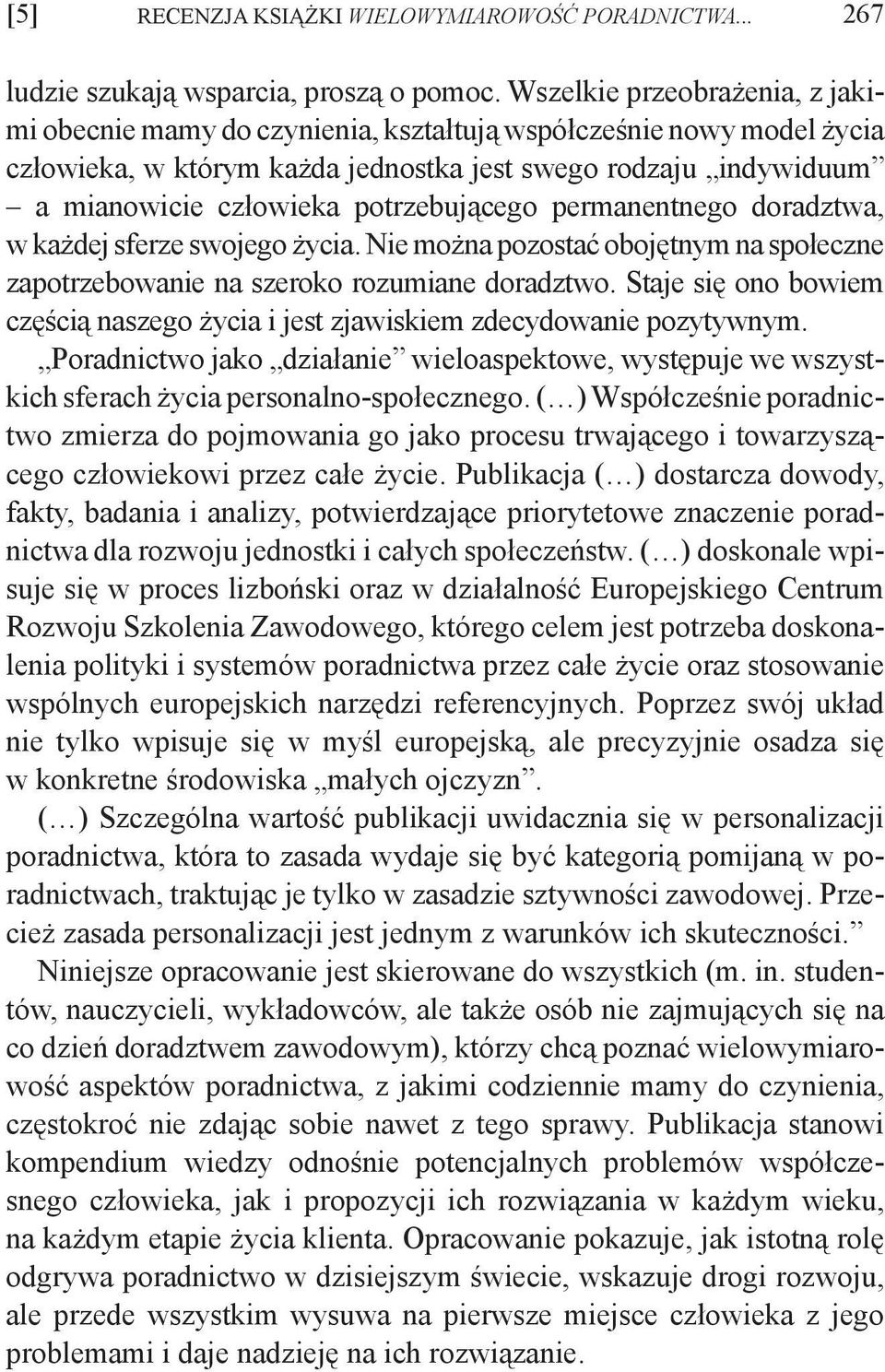 potrzebującego permanentnego doradztwa, w każdej sferze swojego życia. Nie można pozostać obojętnym na społeczne zapotrzebowanie na szeroko rozumiane doradztwo.