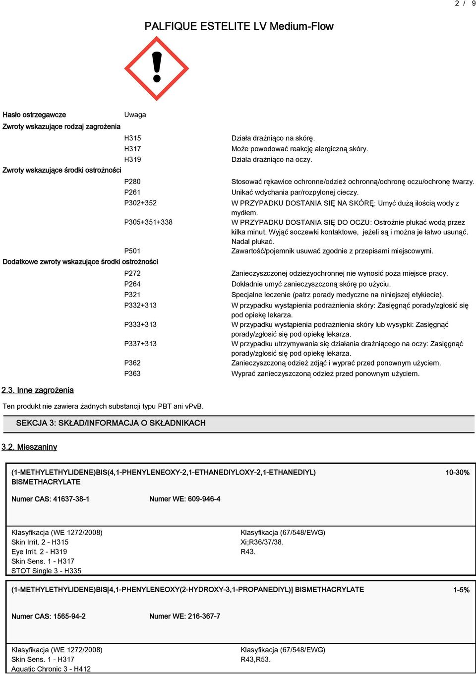 P302+352 W PRZYPADKU DOSTANIA SIĘ NA SKÓRĘ: Umyć dużą ilością wody z mydłem. P305+351+338 W PRZYPADKU DOSTANIA SIĘ DO OCZU: Ostrożnie płukać wodą przez kilka minut.