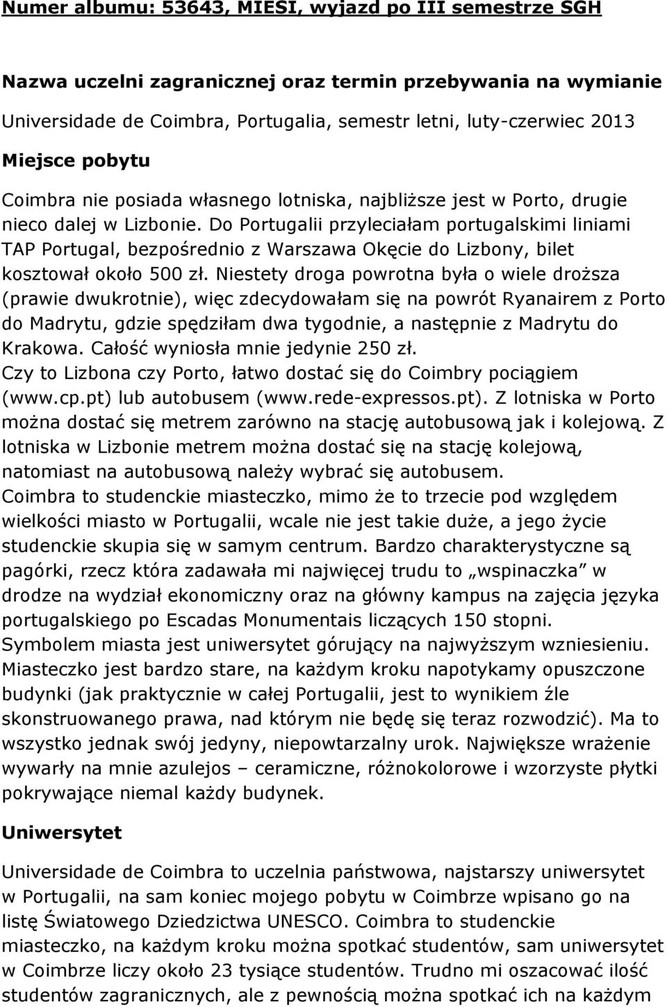 Do Portugalii przyleciałam portugalskimi liniami TAP Portugal, bezpośrednio z Warszawa Okęcie do Lizbony, bilet kosztował około 500 zł.