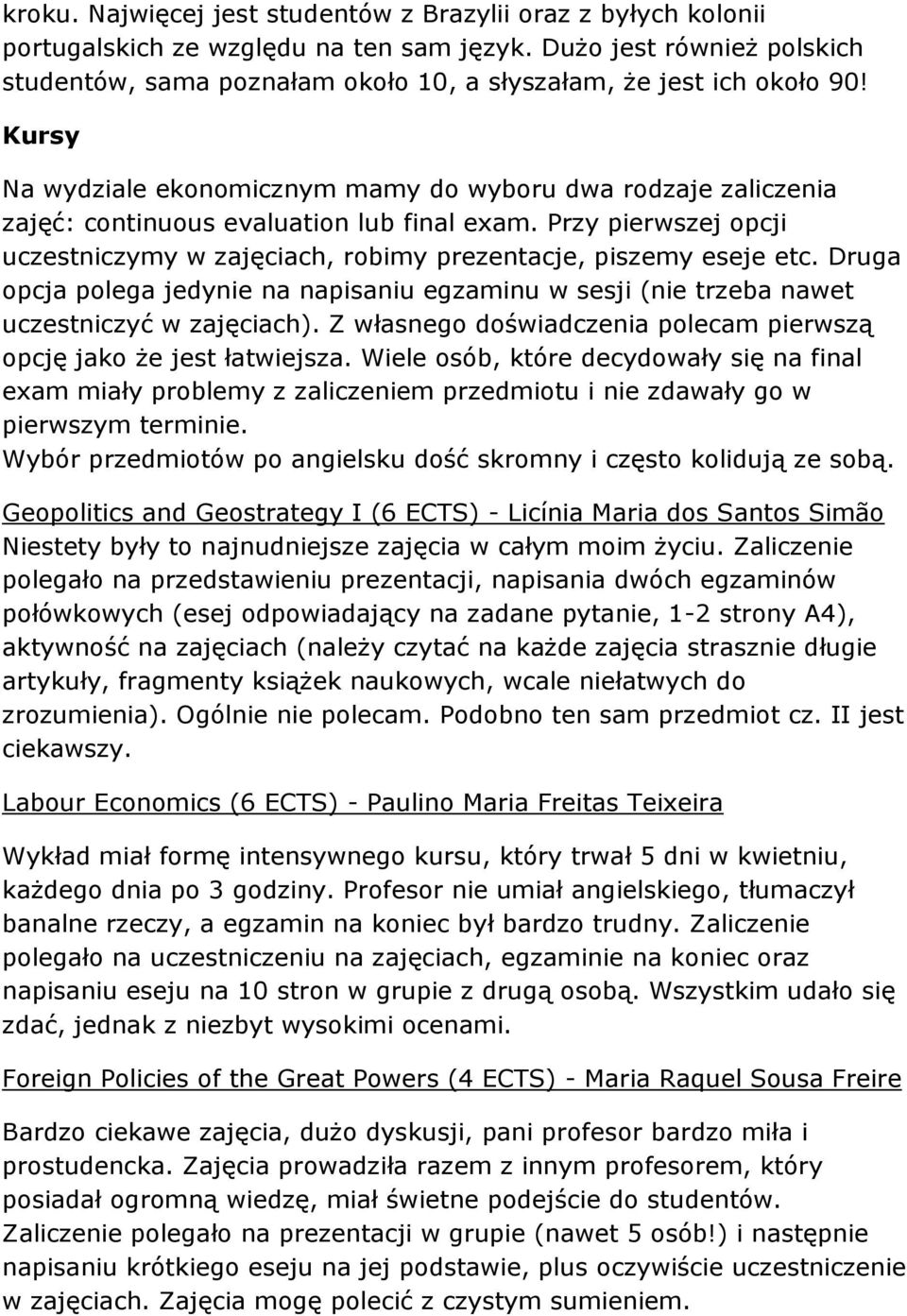 Kursy Na wydziale ekonomicznym mamy do wyboru dwa rodzaje zaliczenia zajęć: continuous evaluation lub final exam. Przy pierwszej opcji uczestniczymy w zajęciach, robimy prezentacje, piszemy eseje etc.