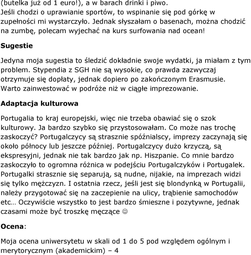 Stypendia z SGH nie są wysokie, co prawda zazwyczaj otrzymuje się dopłaty, jednak dopiero po zakończonym Erasmusie. Warto zainwestować w podróże niż w ciągłe imprezowanie.