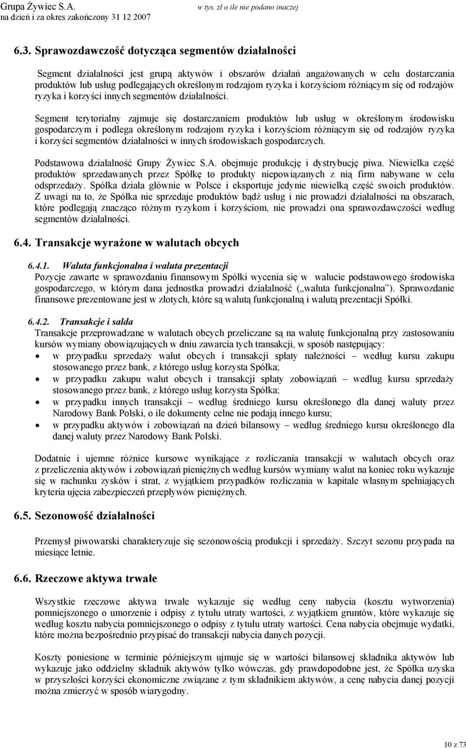 Segment terytorialny zajmuje się dostarczaniem produktów lub usług w określonym środowisku gospodarczym i podlega określonym rodzajom ryzyka i korzyściom różniącym się od rodzajów ryzyka i korzyści